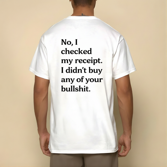 No I Checked My Receipt. I Didn't Any Of Your Bullshit T- Shirt (Back Print)
