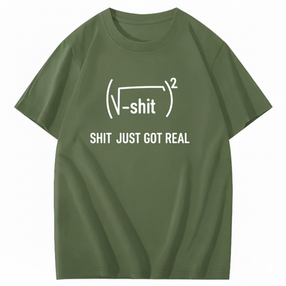 SHIT JUST GOT REAL T - SHIRT (FRONT PRINT)