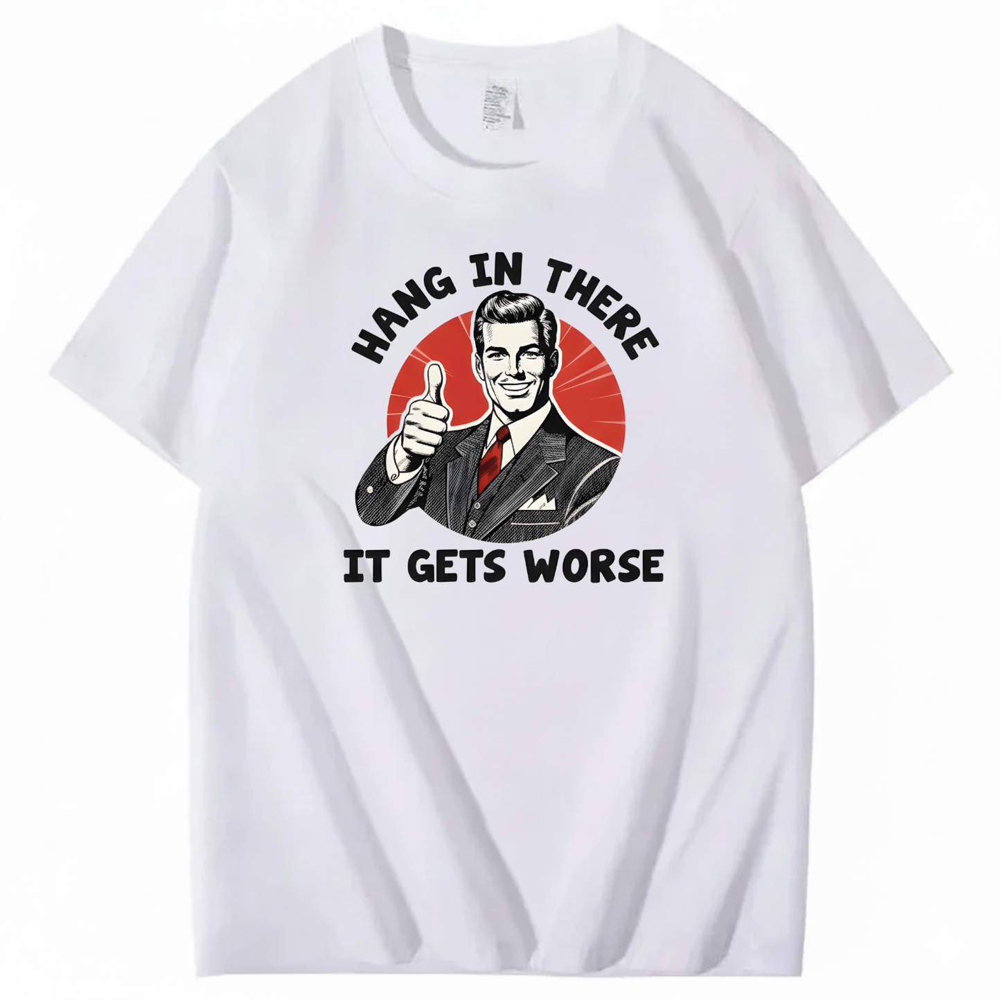 Hang In There  It Gets Worse T-shirt