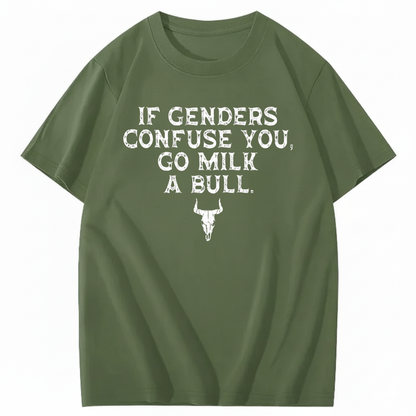 IF GENDERS CONFUSE YOU, GO MILK A BULL T - SHIRT (FRONT PRINT)