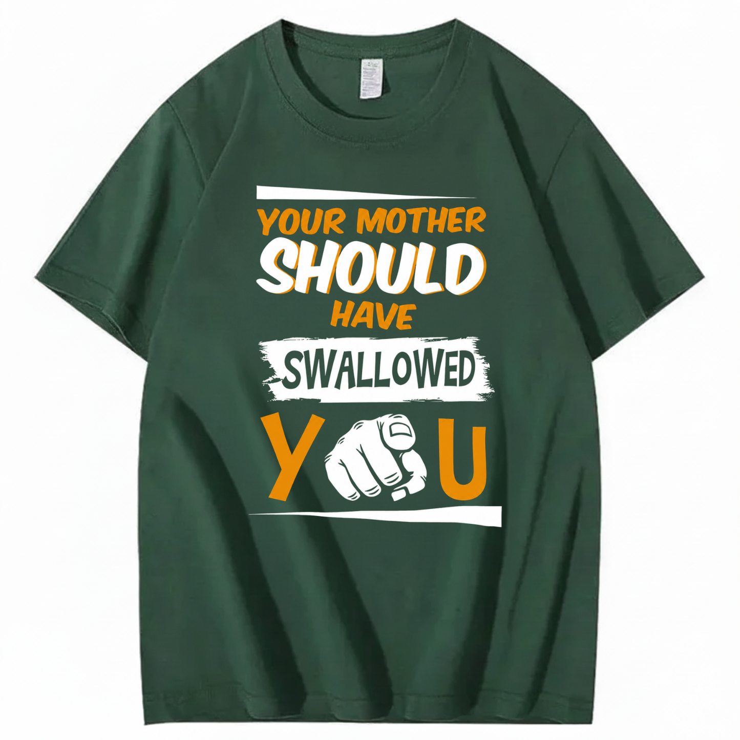 YOUR MOTHER SHOULD HAVE SWALLOWED YOU T - SHIRT (FRONT PRINT)