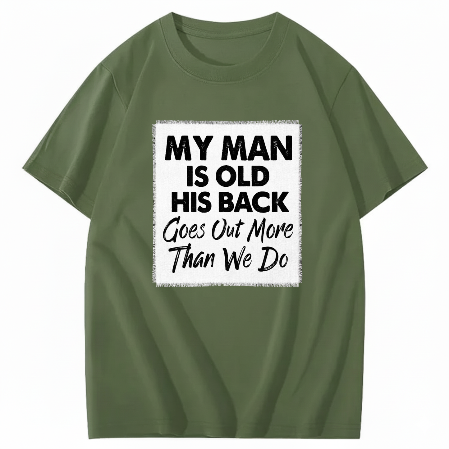 MY MAN IS OLD HIS BACK GOES OUT MORE THAN WE DO T - SHIRT (FRONT PRINT)