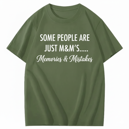 SOME PEOPLE ARE JUST M&M’S..... MEMORIES & MISTAKES T - SHIRT (FRONT PRINT)