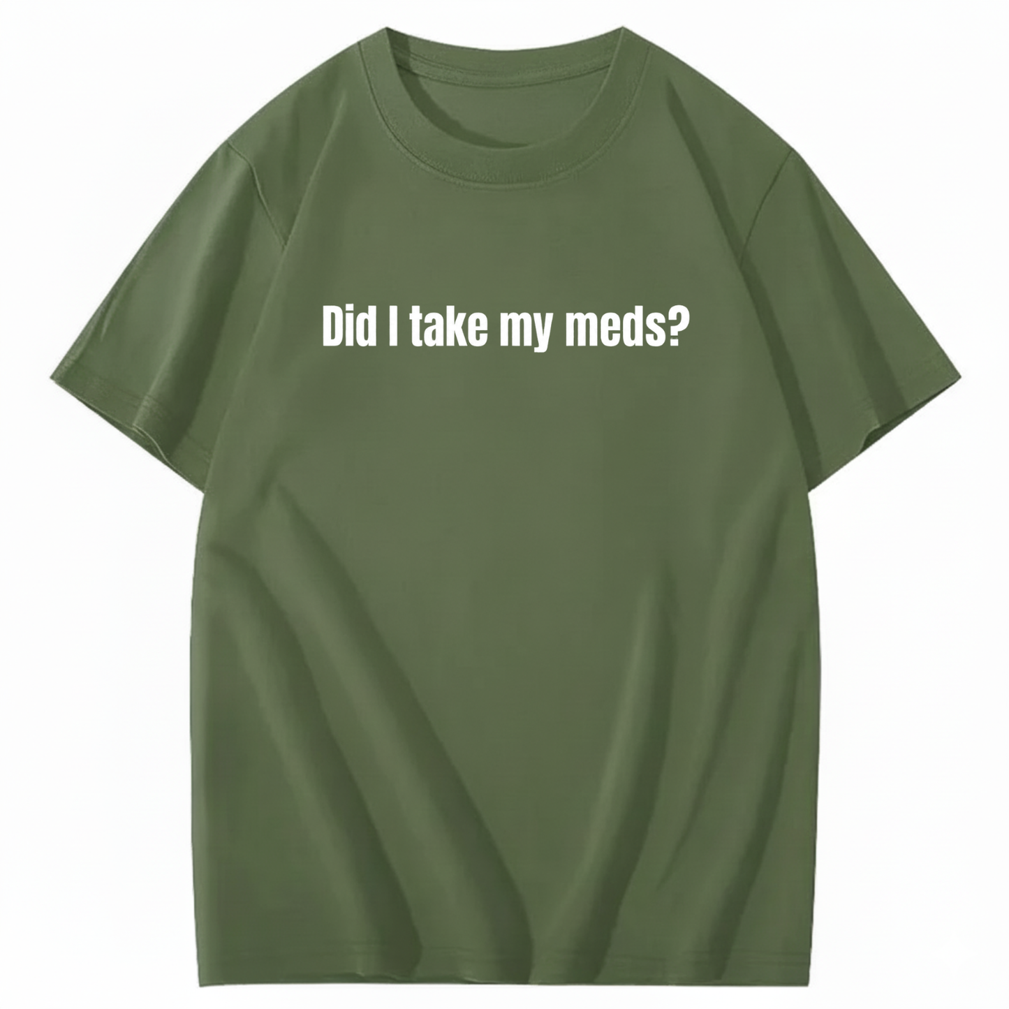 DID I TAKE MY MEDS? T - SHIRT (FRONT PRINT)