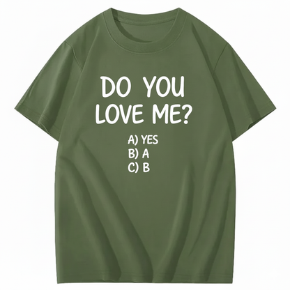 DO YOU LOVE ME? T - SHIRT (FRONT PRINT)