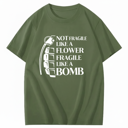 NOT FRAGILE LIKE A FLOWER FRAGILE LIKE A BOMB T - SHIRT (FRONT PRINT)