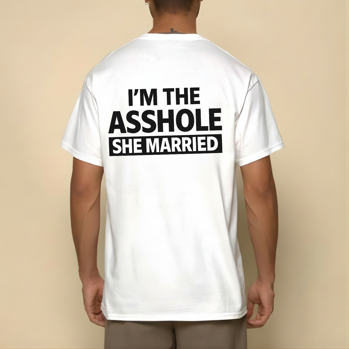 I'M THE ASSHOLE SHE MARRIED T- SHIRT (BACK PRINT)