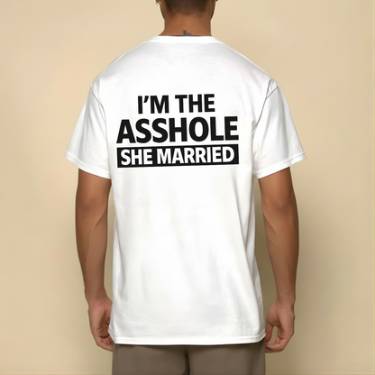 I'M THE ASSHOLE SHE MARRIED T- SHIRT (BACK PRINT)