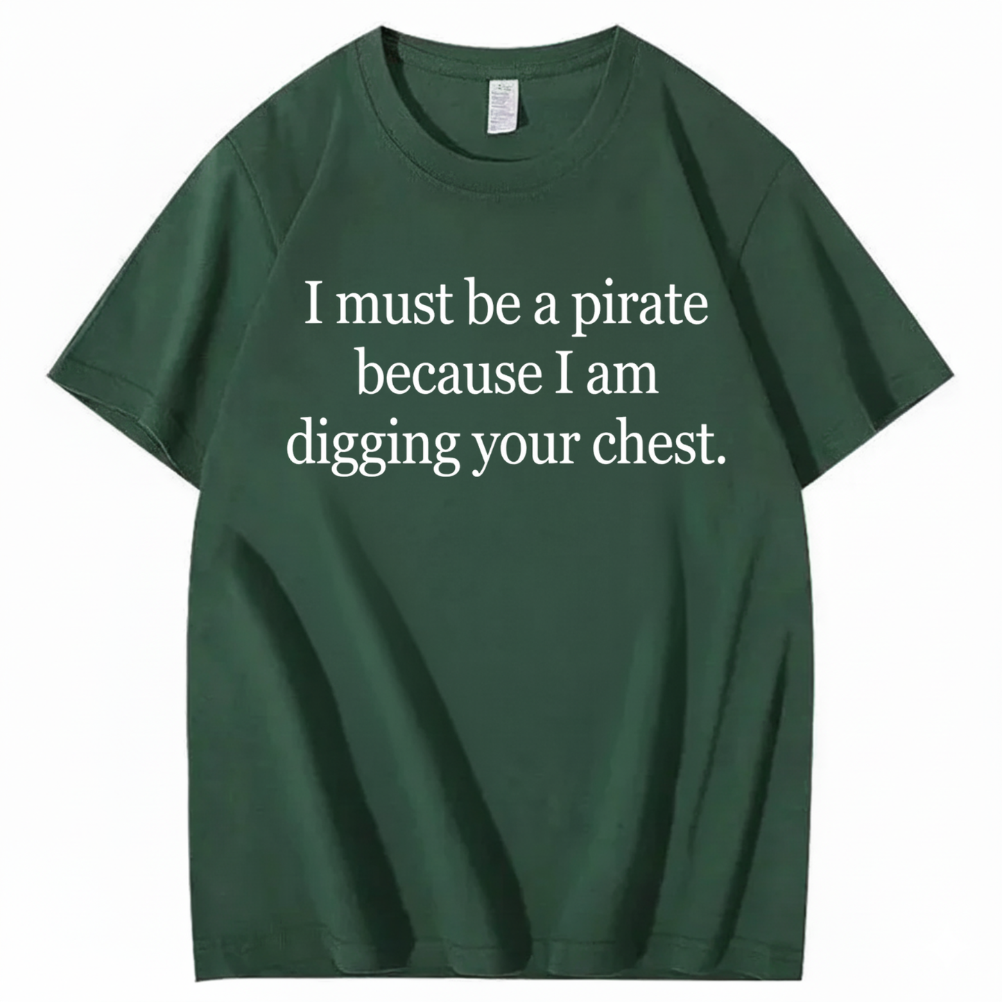 I MUST BE A PIRATE BECAUSE I AM DIGGING YOUR CHEST T - SHIRT (FRONT PRINT)