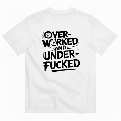 OVER - WORKED AND UNDER - FUCKED T- SHIRT (BACK PRINT)