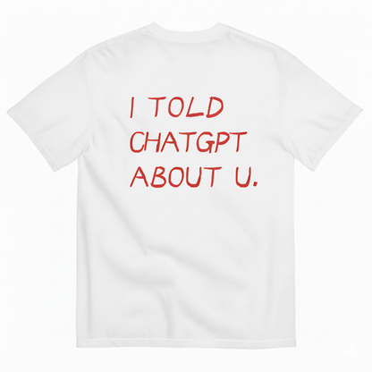 I TOLD CHATGPT ABOUT U. T- SHIRT (BACK PRINT)