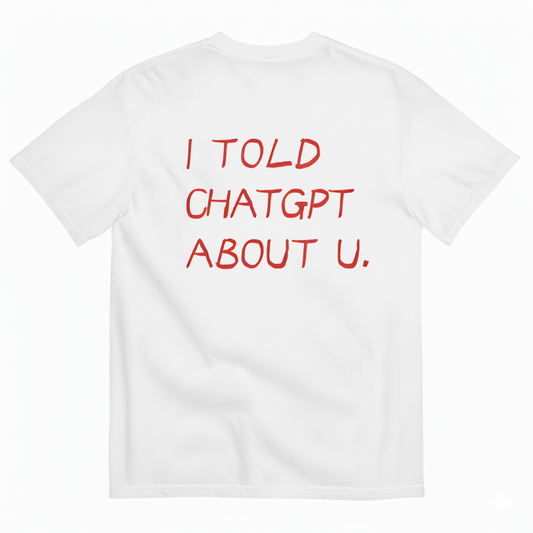 I TOLD CHATGPT ABOUT U. T- SHIRT (BACK PRINT)