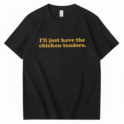 I'll Just Have The Chicken Tenders T-Shirt