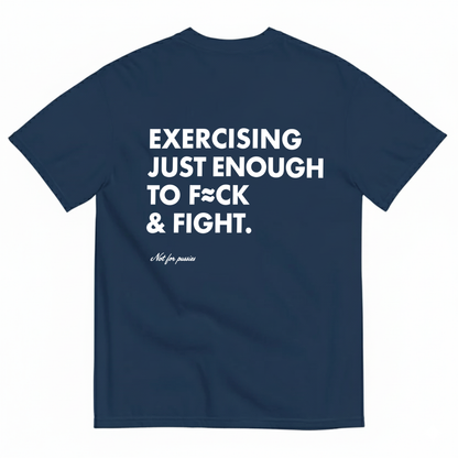 EXERCISING JUST ENOUGH TO F≈CK & FIGHT T- SHIRT