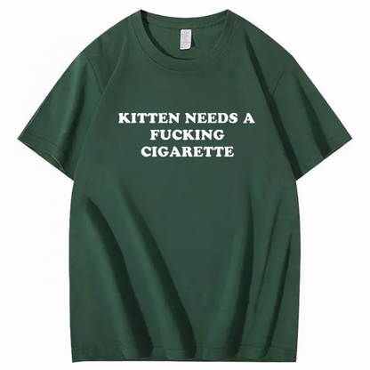 KITTEN NEEDS A FUCKING CIGARETTE T-Shirt
