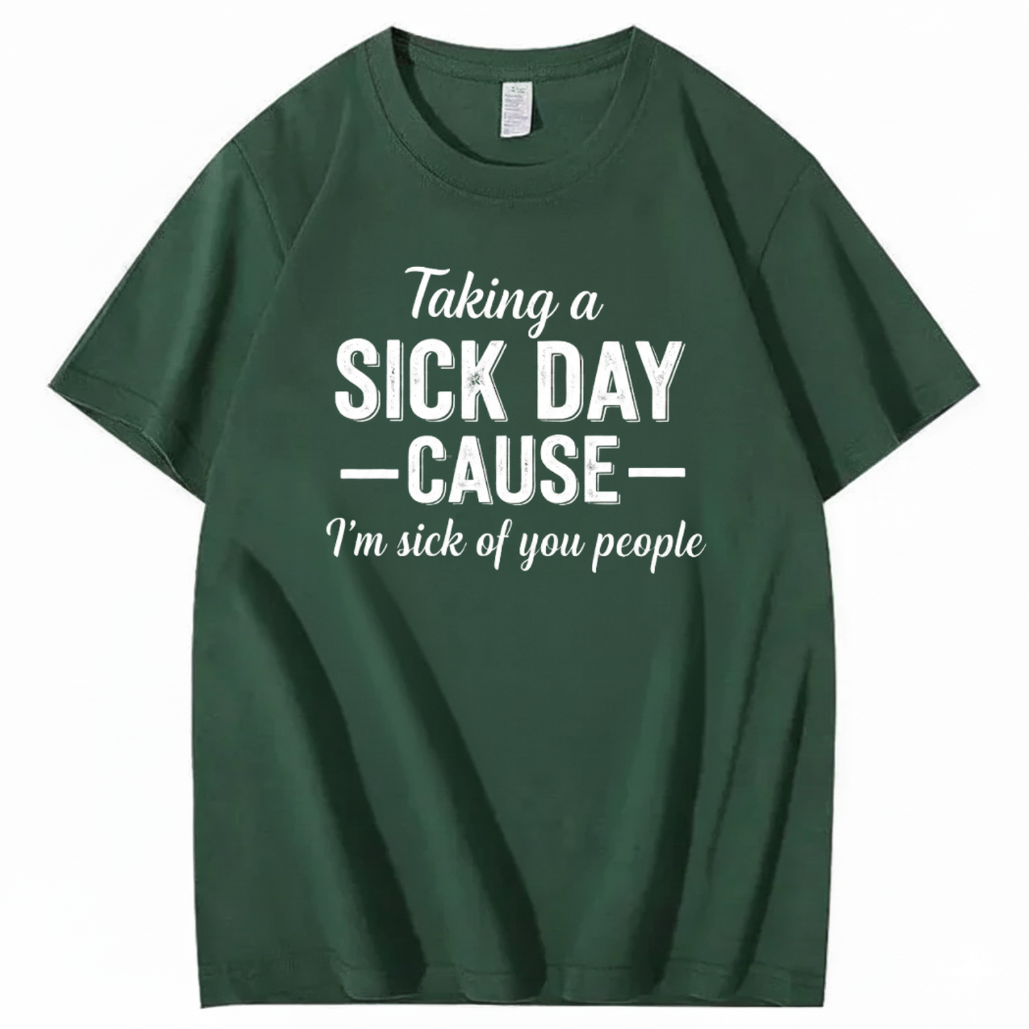 TAKING A SICK DAY — CAUSE — I’m sick of you people T - SHIRT (FRONT PRINT)