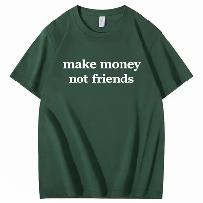 MAKE MONEY NOT FRIENDS T - SHIRT (FRONT PRINT)