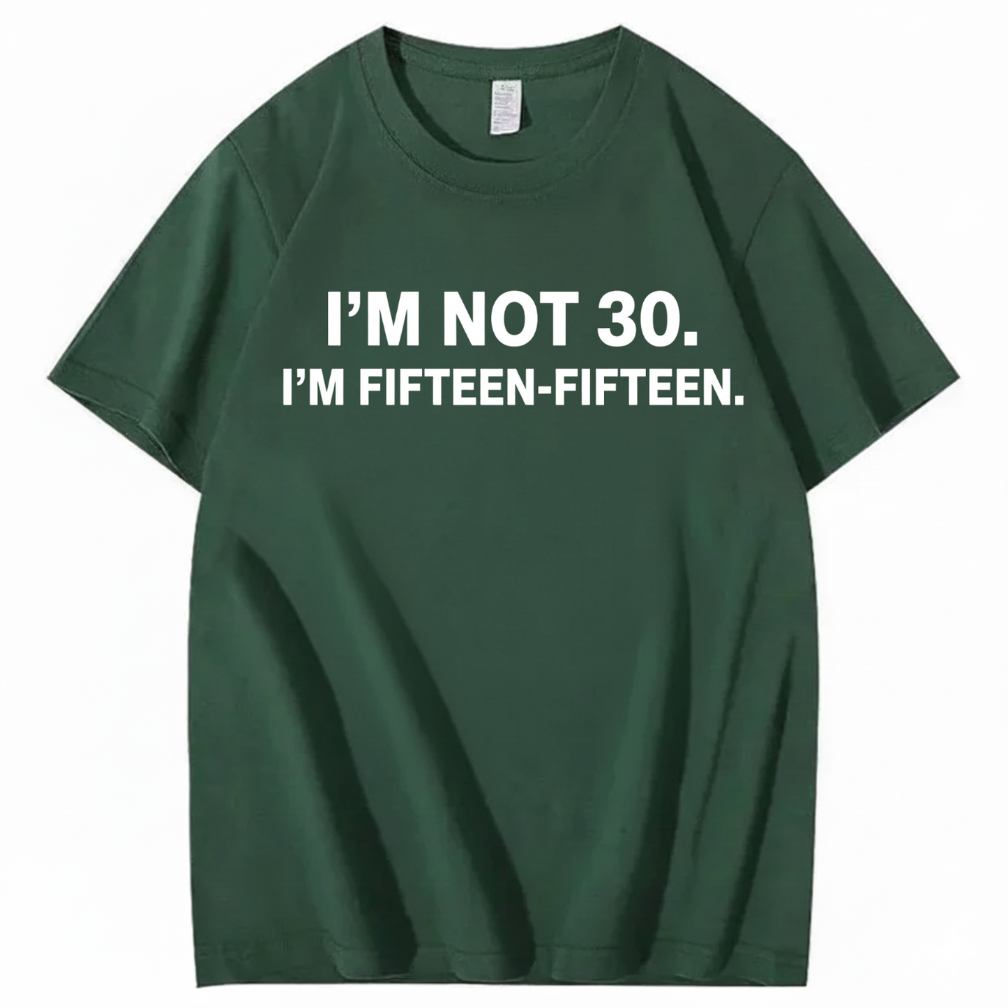 I'M NOT 30,I'M FIFTEEN - FIFTEEN T - SHIRT (FRONT PRINT)