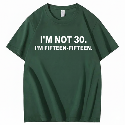 I'M NOT 30,I'M FIFTEEN - FIFTEEN T - SHIRT (FRONT PRINT)