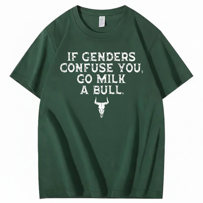 IF GENDERS CONFUSE YOU, GO MILK A BULL T - SHIRT (FRONT PRINT)