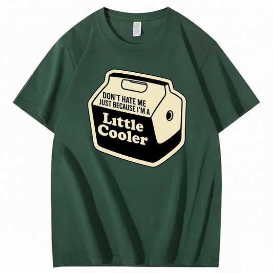 DON'T HATE ME JUST BECAUSE I'M A LITTLE COOLER T - SHIRT (FRONT PRINT)