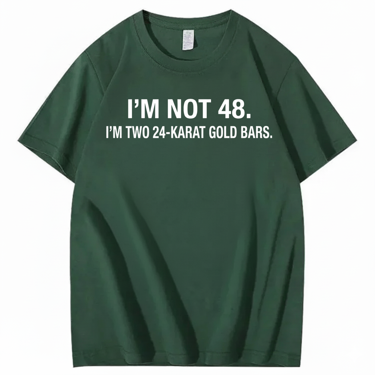 I’M NOT 48. I’M TWO 24-KARAT GOLD BARS T - SHIRT (FRONT PRINT)