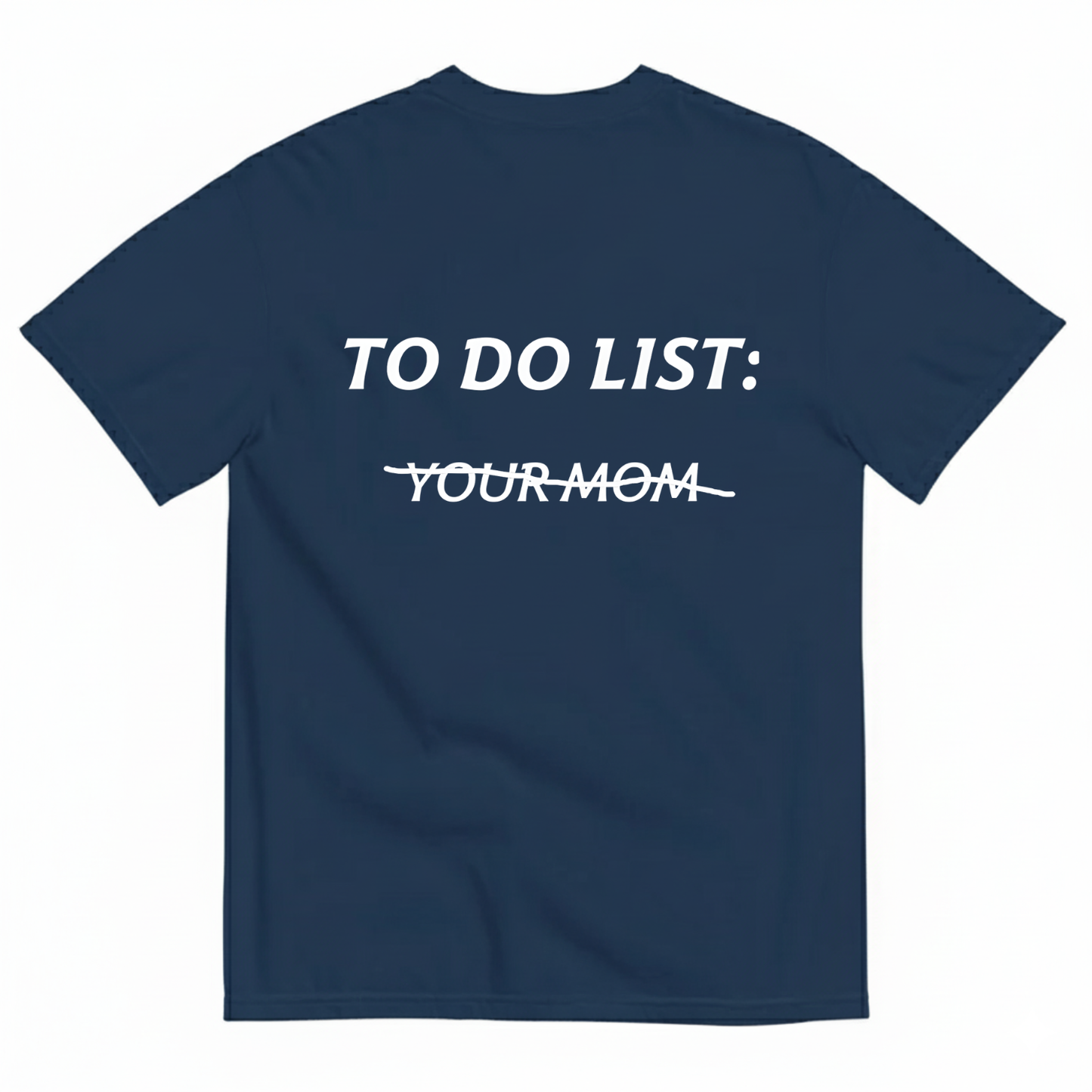 TO DO LIST: YOUR MOM T- SHIRT