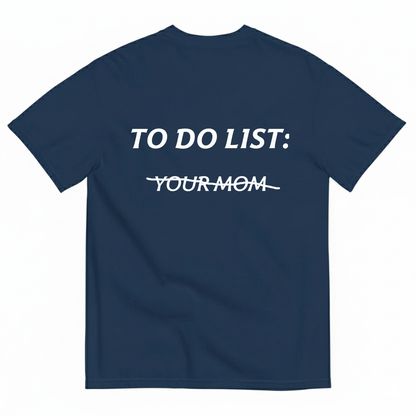 TO DO LIST: YOUR MOM T- SHIRT