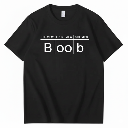 TOP VIEW FRONT VIEW SIDE VIEW BOOB T - SHIRT (FRONT PRINT)
