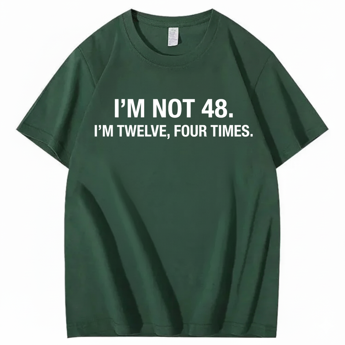 I’M NOT 48. I’M TWELVE, FOUR TIMES T - SHIRT (FRONT PRINT)