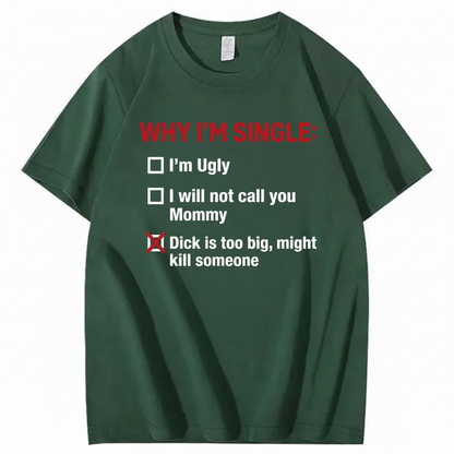 WHY I'M SINGLE T - SHIRT (FRONT PRINT)