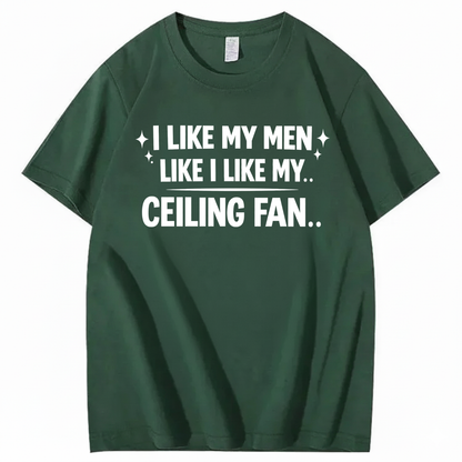 I LIKE MY MEN LIKE I LIKE MY.. CEILING FAN.. T - SHIRT (FRONT PRINT)