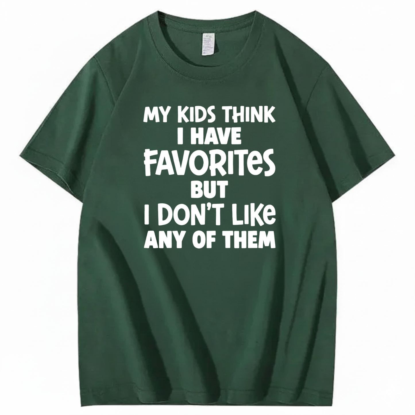 MY KIDS THINK I HAVE FAVORITES BUT I DON'T LIKE ANY OF THEM T - SHIRT (FRONT PRINT)