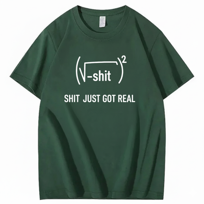 SHIT JUST GOT REAL T - SHIRT (FRONT PRINT)