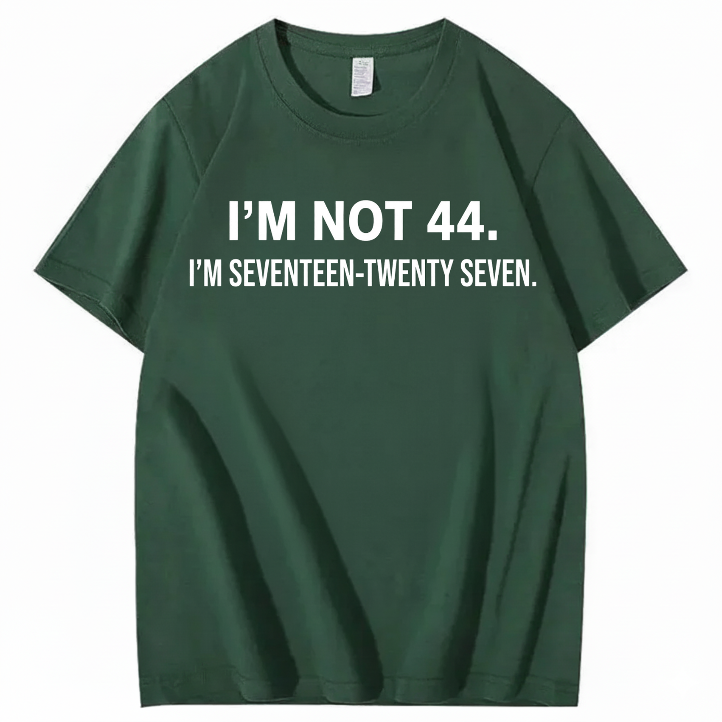 I’M NOT 44. I’M SEVENTEEN-TWENTY SEVEN T - SHIRT (FRONT PRINT)