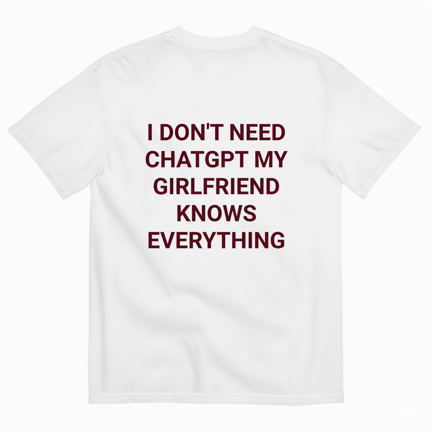 I DON'T NEED CHATGPT MY GIRLFRIEND KNOWS EVERYTHING. T- SHIRT (BACK PRINT)
