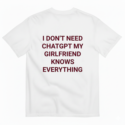 I DON'T NEED CHATGPT MY GIRLFRIEND KNOWS EVERYTHING. T- SHIRT (BACK PRINT)