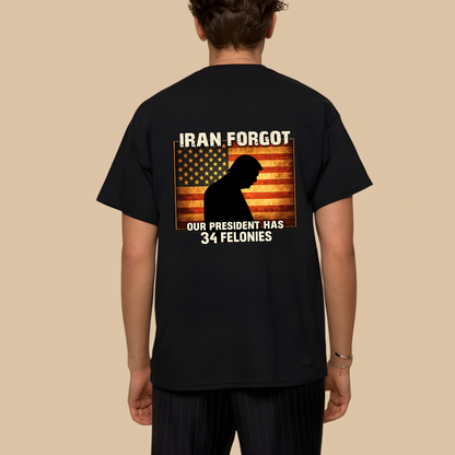 IRAN FORGOT OUR PRESIDENT HAS 34 FELONIES T- SHIRT
