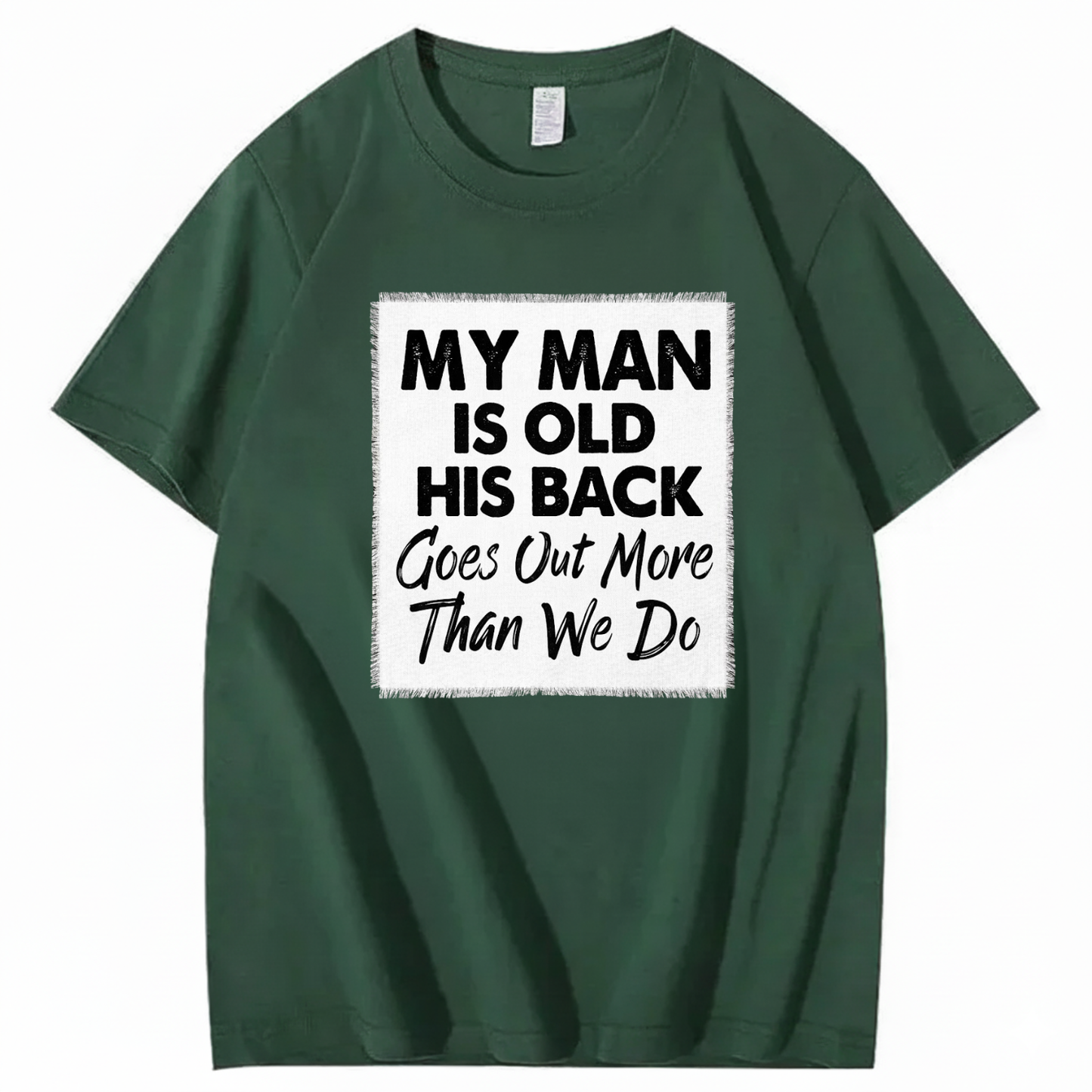 MY MAN IS OLD HIS BACK GOES OUT MORE THAN WE DO T - SHIRT (FRONT PRINT)
