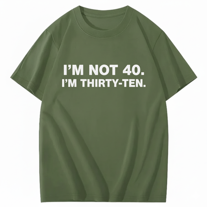 I' NOT 40, I'M THIRTY - TEN T - SHIRT (FRONT PRINT)