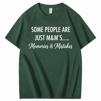 SOME PEOPLE ARE JUST M&M’S..... MEMORIES & MISTAKES T - SHIRT (FRONT PRINT)