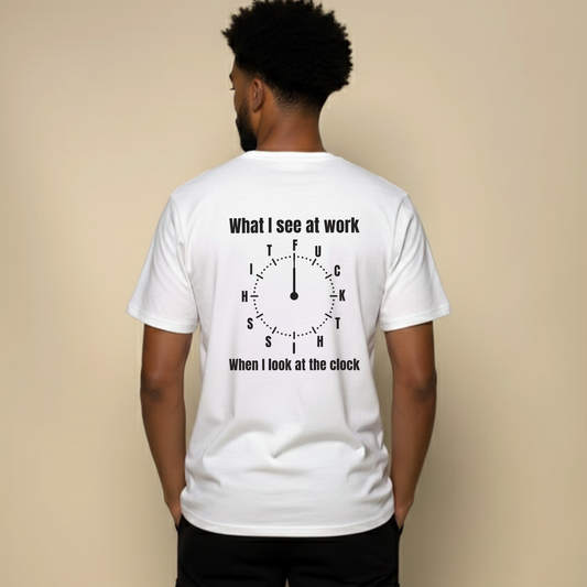 WHAT I SEE AT WORK - WHEN I LOOK AT THE O'CLOCK T- SHIRT