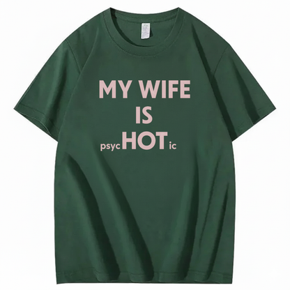 MY WIFE IS PSYCHOTIC T - SHIRT (FRONT PRINT)