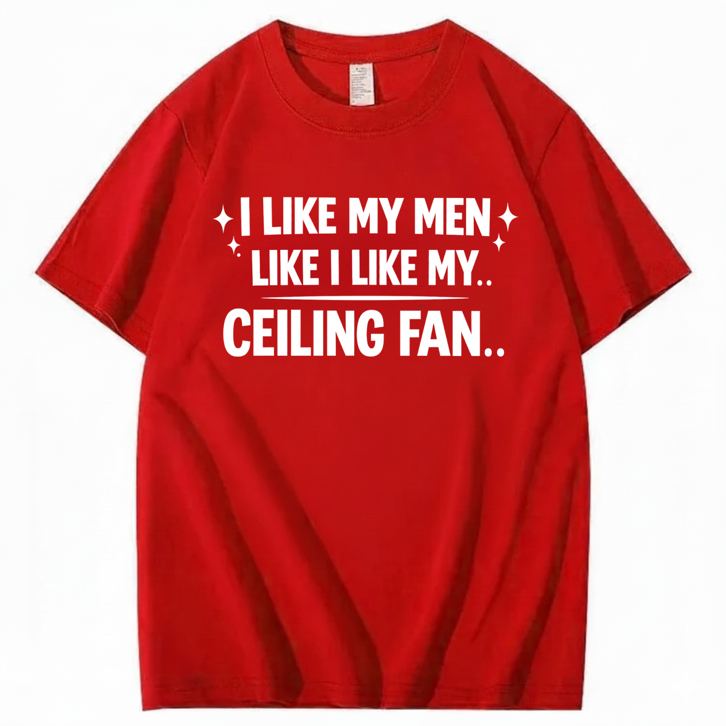 I LIKE MY MEN LIKE I LIKE MY.. CEILING FAN.. T - SHIRT (FRONT PRINT)