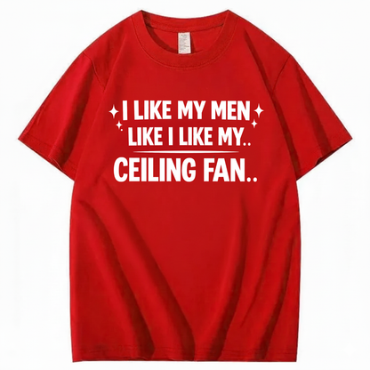 I LIKE MY MEN LIKE I LIKE MY.. CEILING FAN.. T - SHIRT (FRONT PRINT)