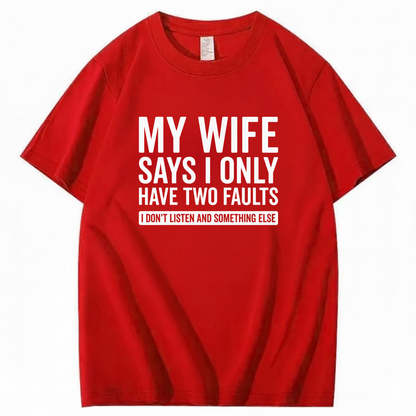 MY WIFE SAYS I ONLY HAVE TWO FAULTS T - SHIRT (FRONT PRINT)