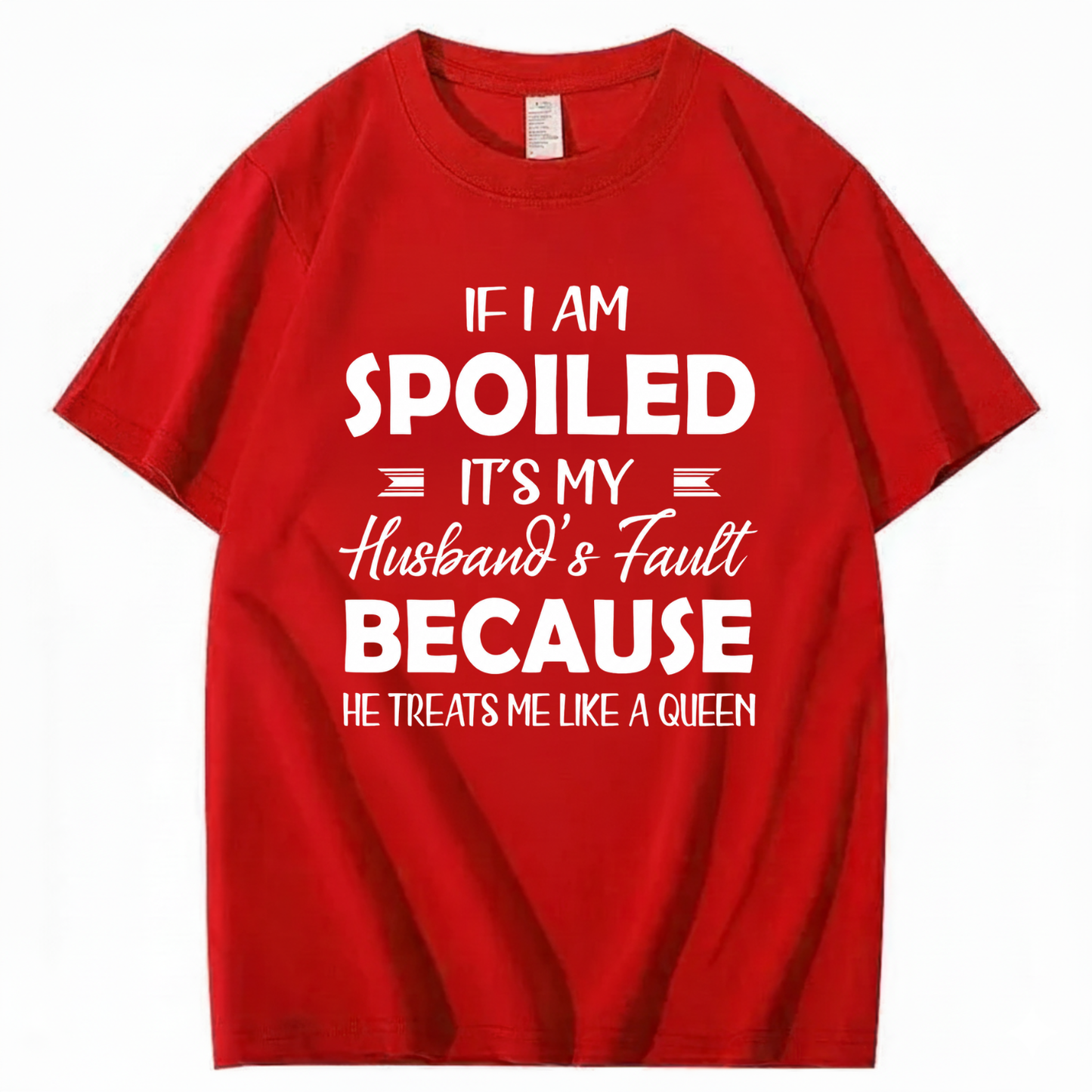 IF I AM SPOILED IT'S MY HUSBAND'S FAULT BECAUSE HE TREATS ME LIKE A QUEEN T - SHIRT (FRONT PRINT)