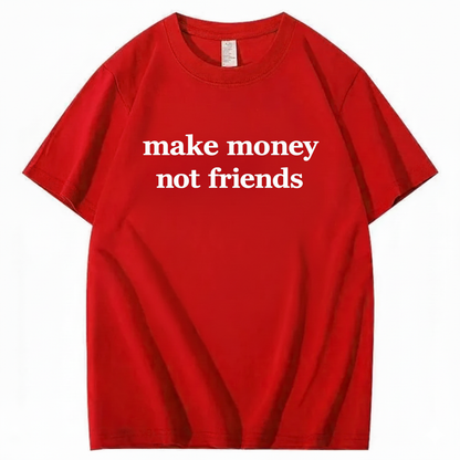 MAKE MONEY NOT FRIENDS T - SHIRT (FRONT PRINT)