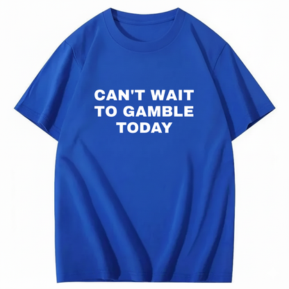 CAN'T WAIT TO GAMBLE TODAY T-Shirt