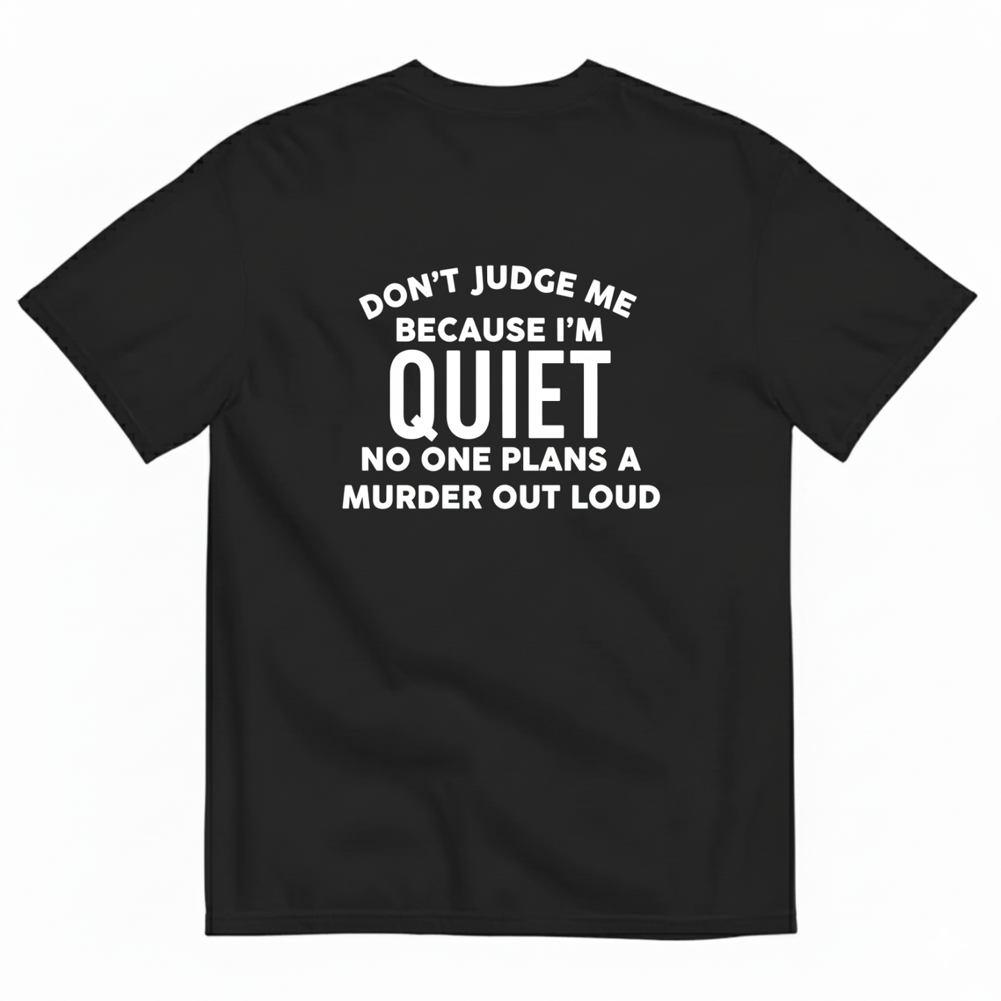 DON'T JUDGE ME BECAUSE I'M QUITE NO ONE PLANS A MURDER OUT LOUD T- SHIRT (BACK PRINT)